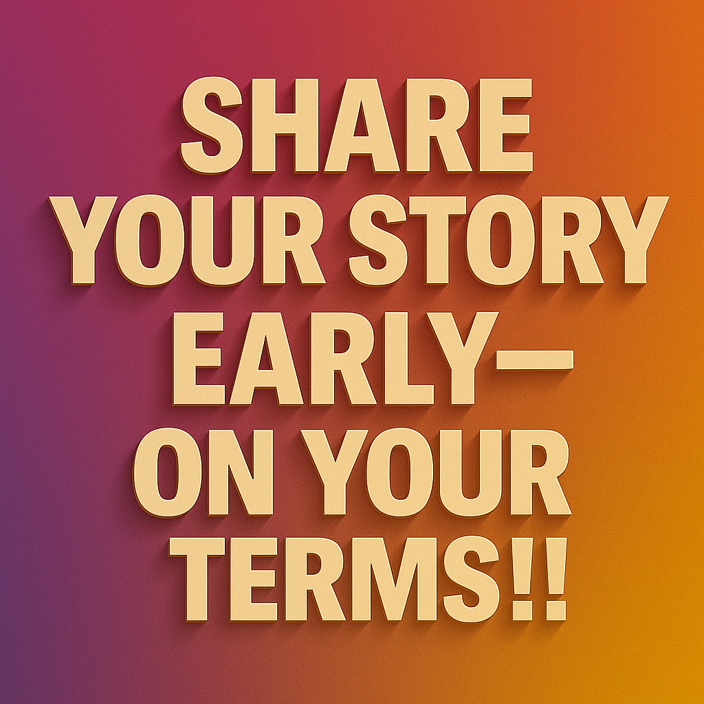 Empowering graphic with the message “Share Your Story Early—On Your Terms!” in bold 3D text.